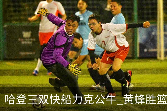 哈登三双快船力克公牛 黄蜂胜篮网终结6连败